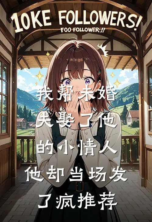 我帮未婚夫娶了他的小情人，他却当场发了疯推荐