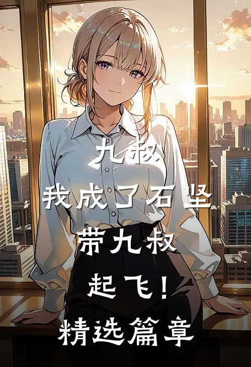 九叔：我成了石坚，带九叔起飞！精选篇章