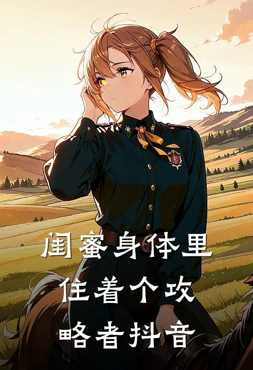 闺蜜身体里住着个攻略者抖音