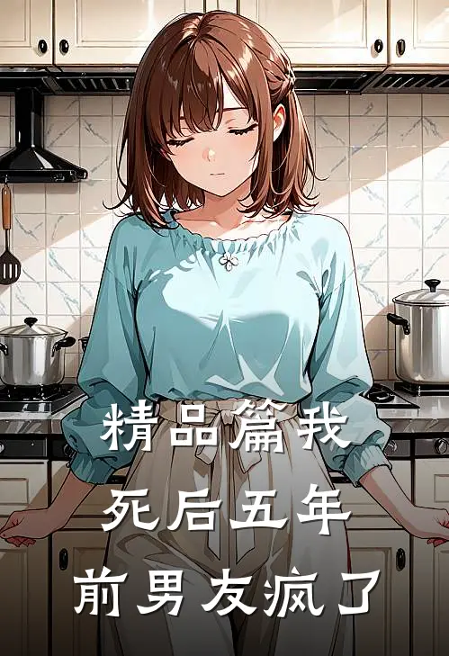 精品篇我死后五年，前男友疯了