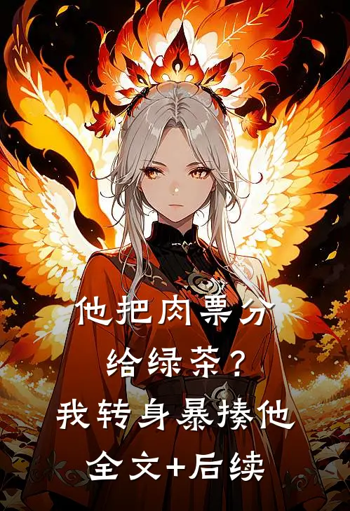 他把肉票分给绿茶？我转身暴揍他全文+后续