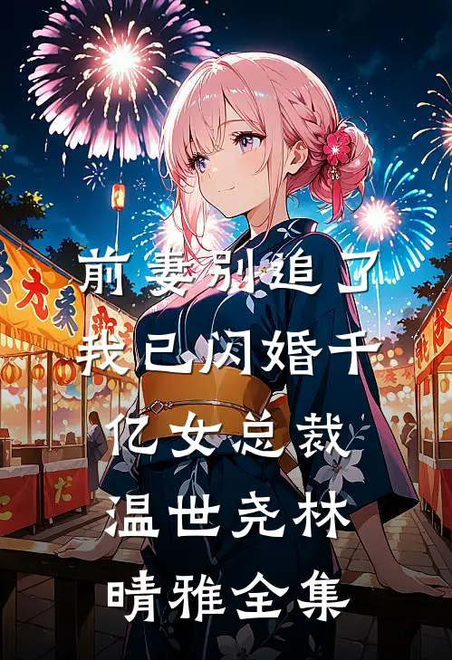 前妻别追了，我已闪婚千亿女总裁温世尧林晴雅全集