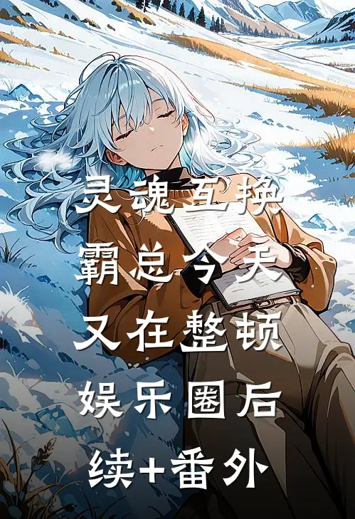 灵魂互换：霸总今天又在整顿娱乐圈后续+番外