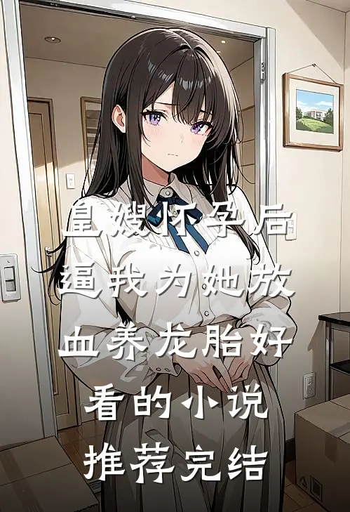 皇嫂怀孕后，逼我为她放血养龙胎好看的小说推荐完结