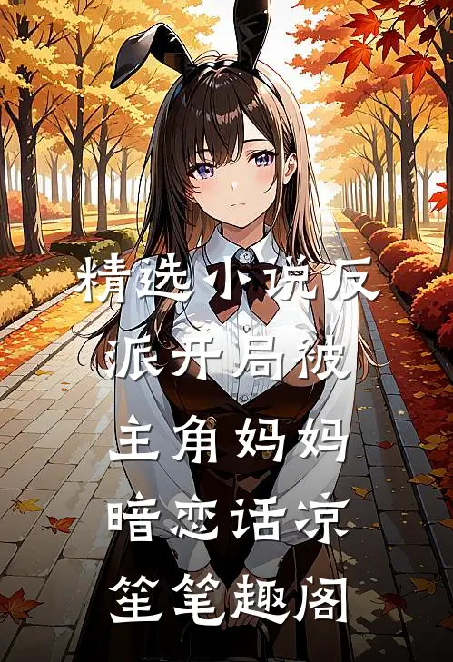 精选小说反派开局被主角妈妈暗恋话凉笙笔趣阁