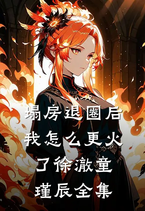 塌房退圈后，我怎么更火了徐澈童瑾辰全集
