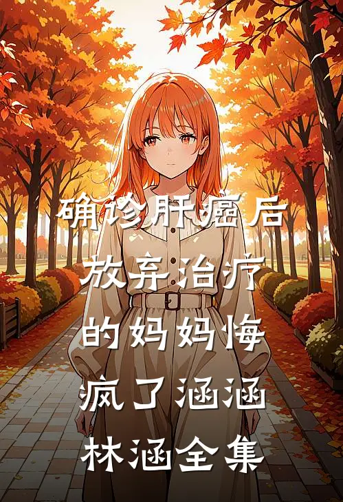 确诊肝癌后，放弃治疗的妈妈悔疯了涵涵林涵全集