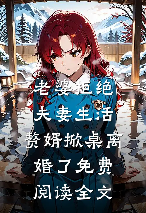 老婆拒绝夫妻生活，赘婿掀桌离婚了免费阅读全文