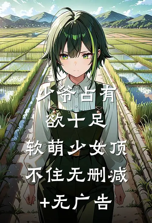 少爷占有欲十足，软萌少女顶不住无删减+无广告