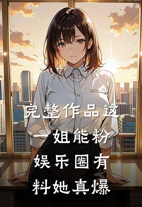 完整作品这一姐能粉，娱乐圈有料她真爆