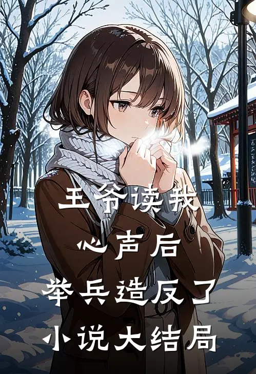 王爷读我心声后，举兵造反了小说大结局