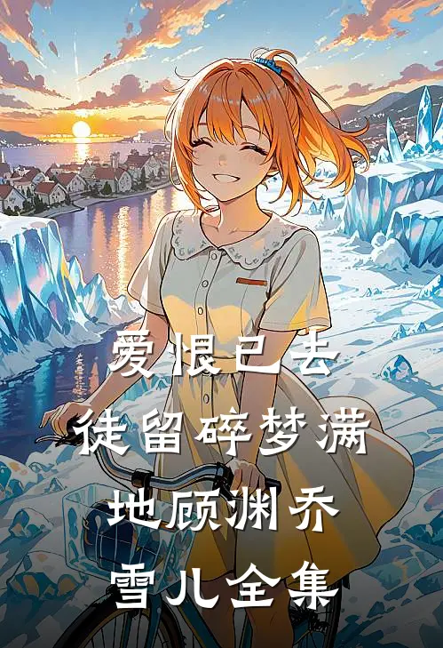 爱恨已去，徒留碎梦满地顾渊乔雪儿全集