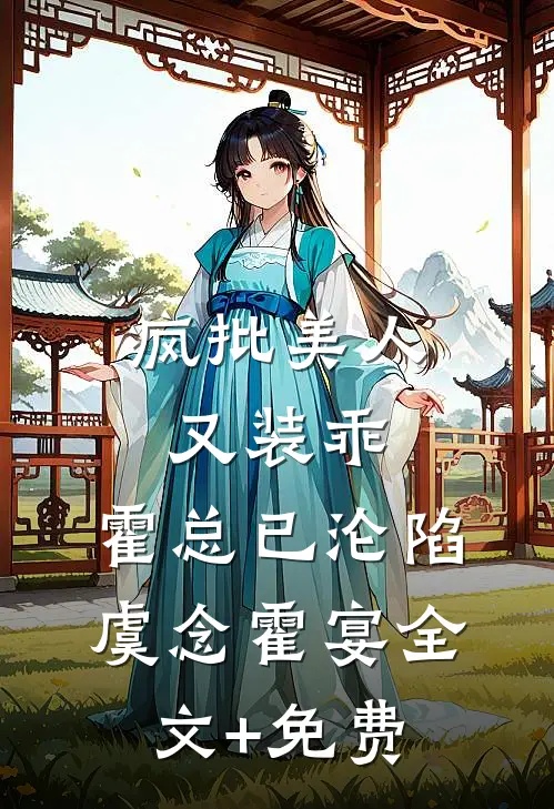 疯批美人又装乖，霍总已沦陷虞念霍宴全文+免费