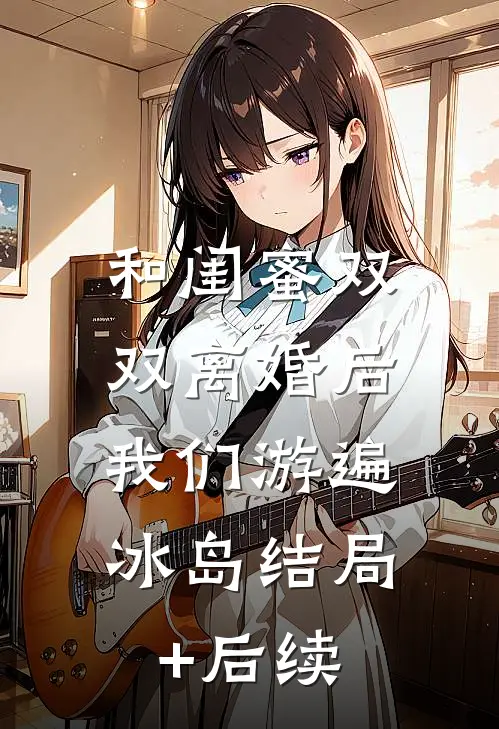 和闺蜜双双离婚后，我们游遍冰岛结局+后续