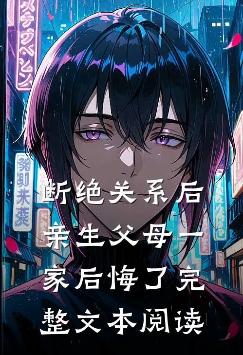断绝关系后，亲生父母一家后悔了完整文本阅读