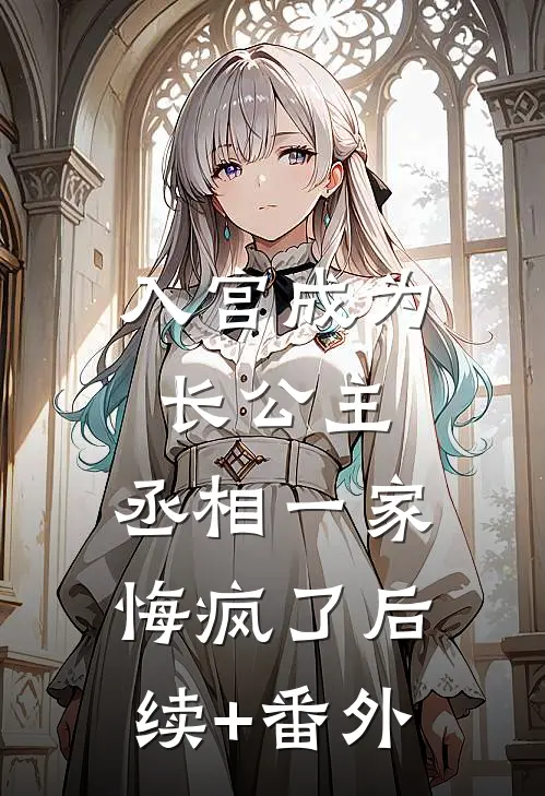 入宫成为长公主，丞相一家悔疯了后续+番外