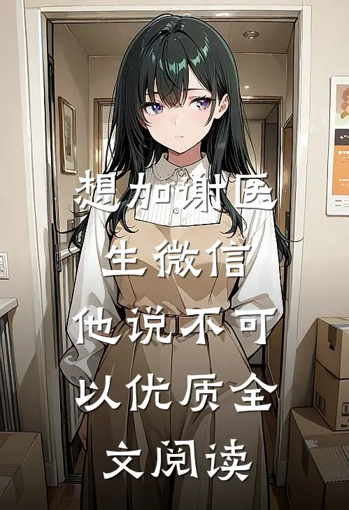 想加谢医生微信，他说不可以优质全文阅读