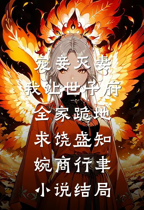 宠妾灭妻，我让世子府全家跪地求饶盛知婉商行聿小说结局