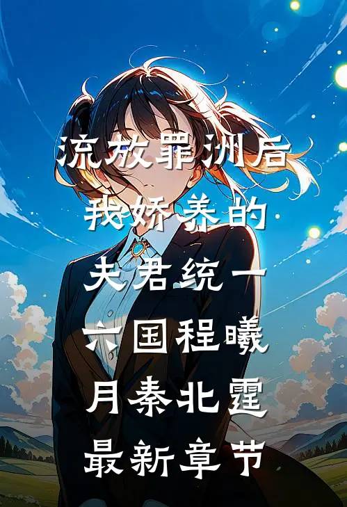流放罪洲后我娇养的夫君统一六国程曦月秦北霆最新章节