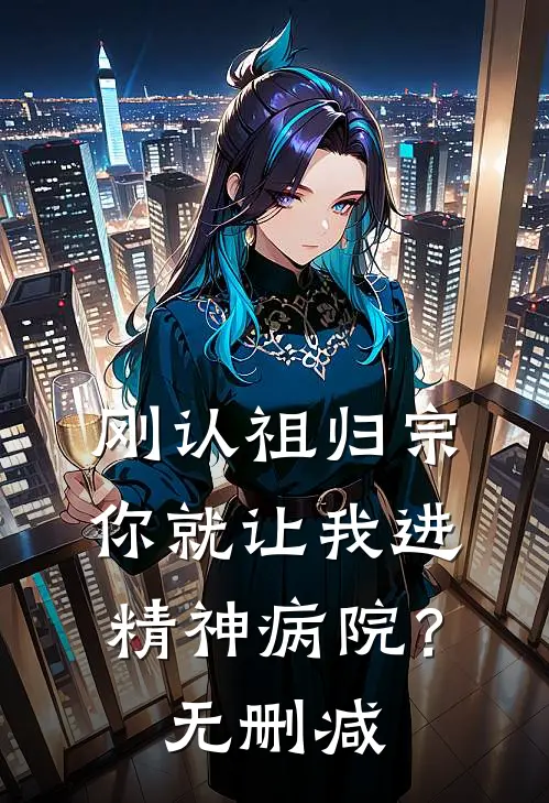 刚认祖归宗，你就让我进精神病院？无删减