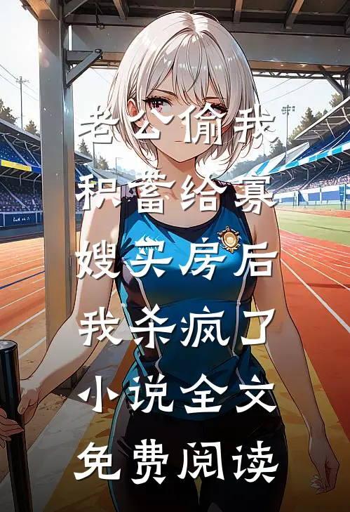 老公偷我积蓄给寡嫂买房后，我杀疯了小说全文免费阅读
