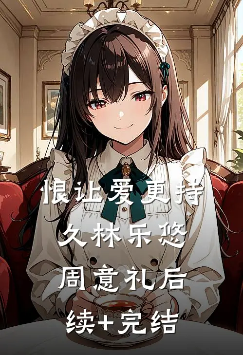 恨让爱更持久林乐悠周意礼后续+完结