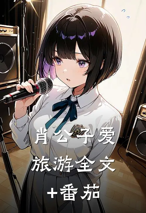 肖公子爱旅游全文+番茄