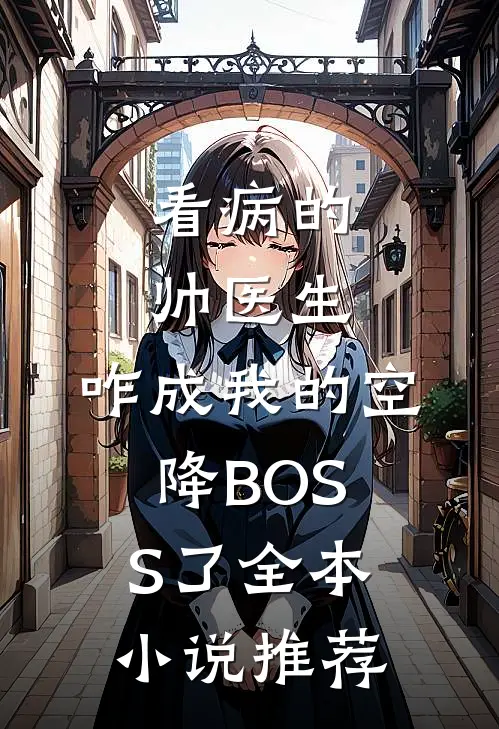 看病的帅医生，咋成我的空降BOSS了全本小说推荐
