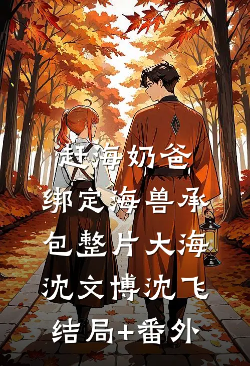赶海奶爸：绑定海兽承包整片大海沈文博沈飞结局+番外