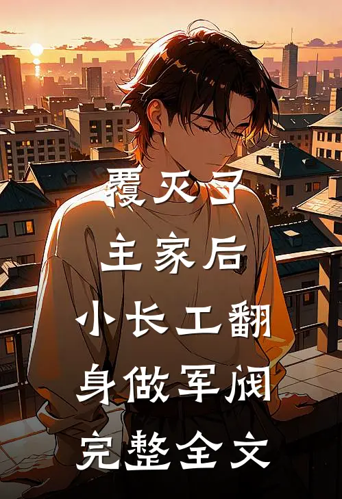 覆灭了主家后，小长工翻身做军阀完整全文