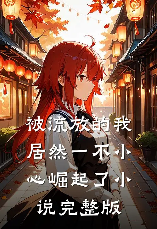 被流放的我居然一不小心崛起了小说完整版