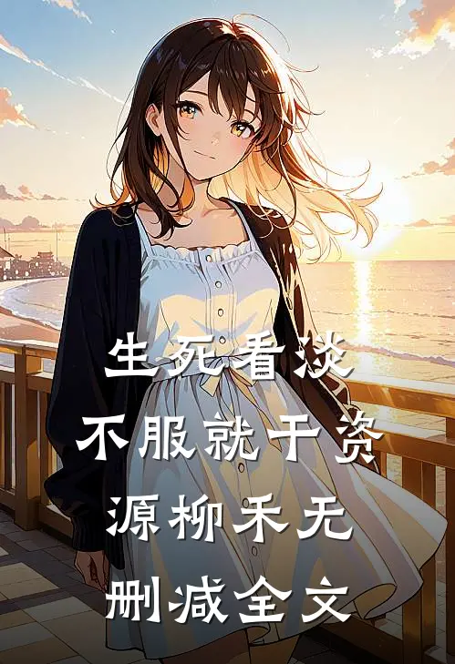 生死看淡，不服就干资源柳禾无删减全文