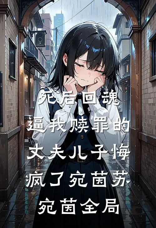 死后回魂，逼我赎罪的丈夫儿子悔疯了宛茵苏宛茵全局