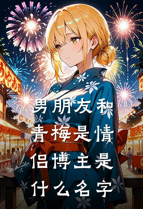 男朋友和青梅是情侣博主是什么名字