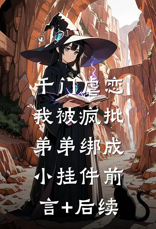 千门虐恋：我被疯批弟弟绑成小挂件前言+后续