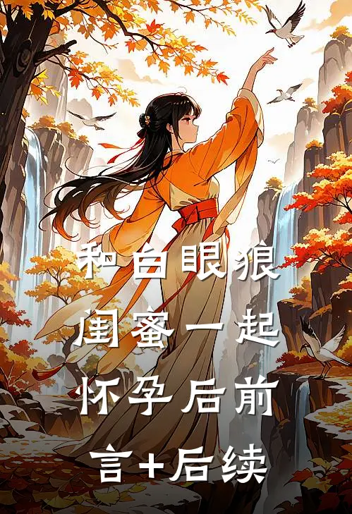 和白眼狼闺蜜一起怀孕后前言+后续