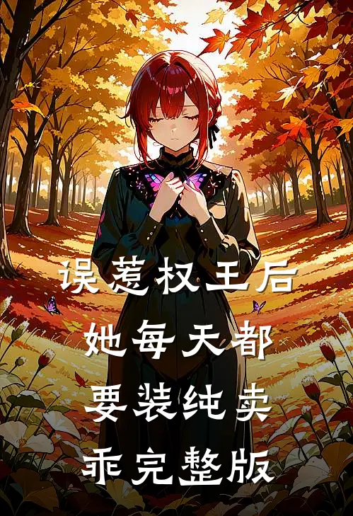 误惹权王后，她每天都要装纯卖乖完整版
