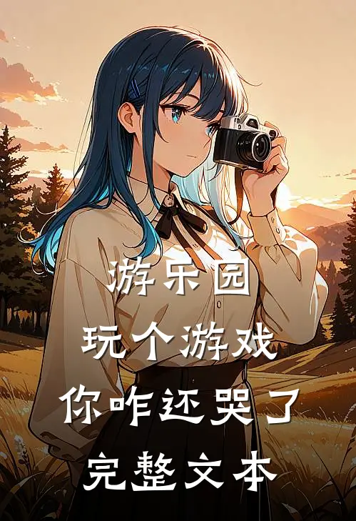 游乐园，玩个游戏，你咋还哭了完整文本