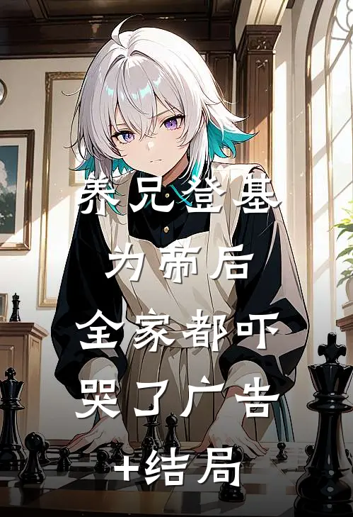 养兄登基为帝后，全家都吓哭了广告+结局