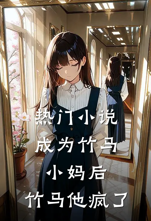 热门小说成为竹马小妈后，竹马他疯了