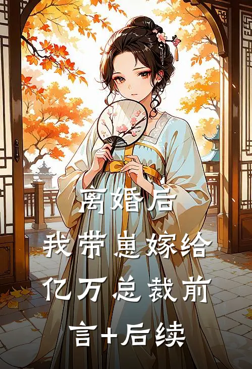 离婚后，我带崽嫁给亿万总裁前言+后续