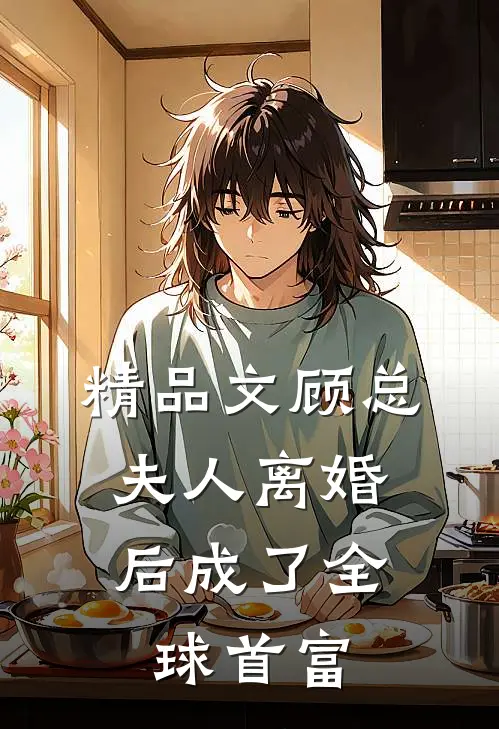 精品文顾总，夫人离婚后成了全球首富