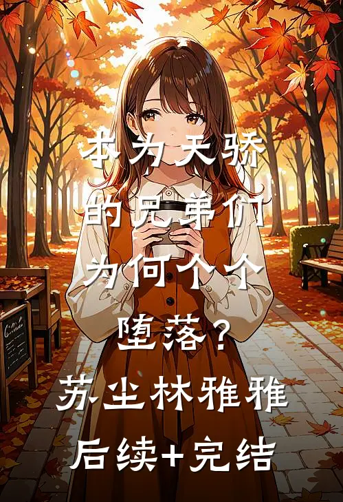 本为天骄的兄弟们，为何个个堕落？苏尘林雅雅后续+完结