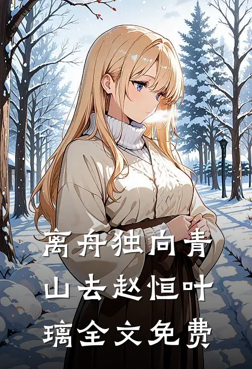 离舟独向青山去赵恒叶璃全文免费