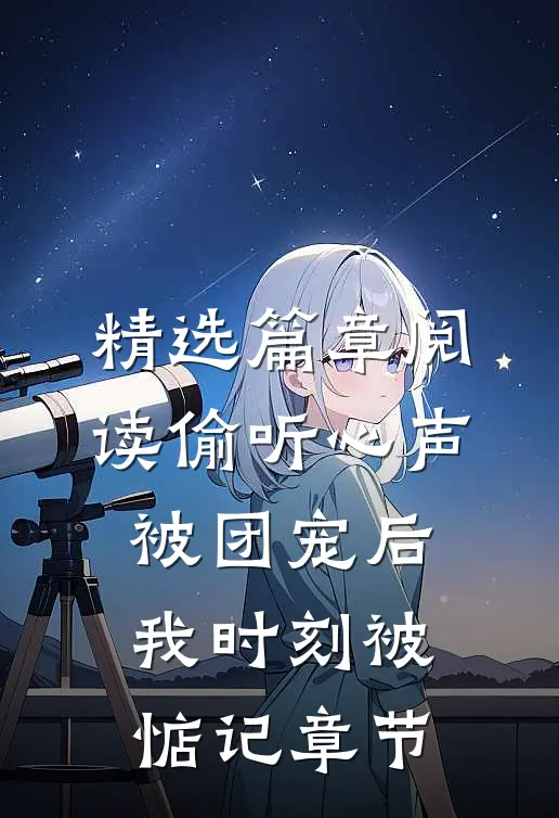 精选篇章阅读偷听心声：被团宠后我时刻被惦记章节