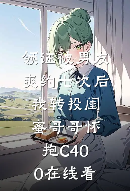 领证被男友爽约七次后，我转投闺蜜哥哥怀抱C400在线看