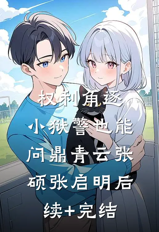 权利角逐：小狱警也能问鼎青云张硕张启明后续+完结