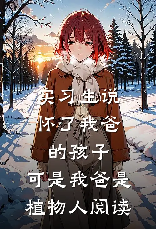 实习生说怀了我爸的孩子，可是我爸是植物人阅读