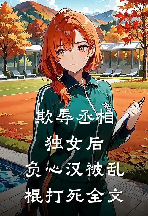 欺辱丞相独女后，负心汉被乱棍打死全文