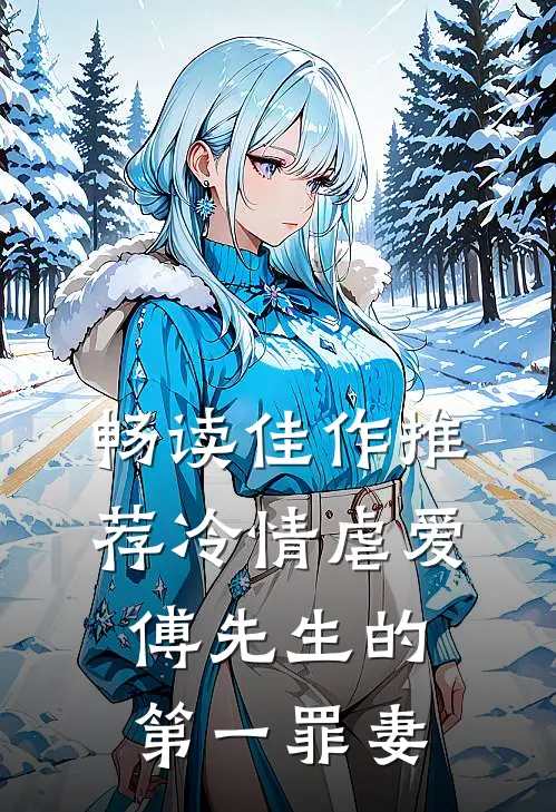 畅读佳作推荐冷情虐爱傅先生的第一罪妻